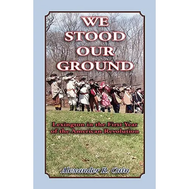 We Stood Our Ground: Lexington in the First Years of the American Revolution