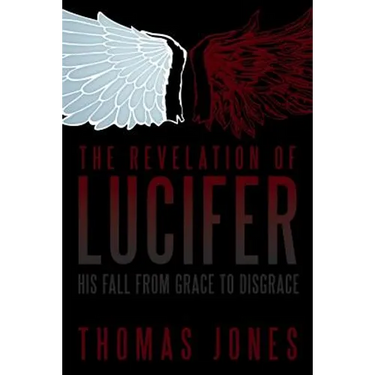 The Revelation of Lucifer: His Fall from Grace to Disgrace
