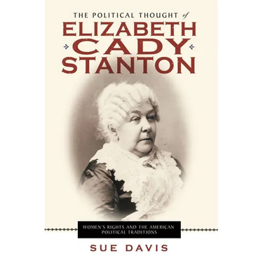 The Political Thought of Elizabeth Cady Stanton: Women's Rights and the American Political Traditions