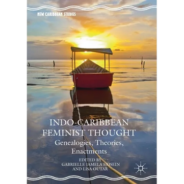 Indo-Caribbean Feminist Thought: Genealogies, Theories, Enactments