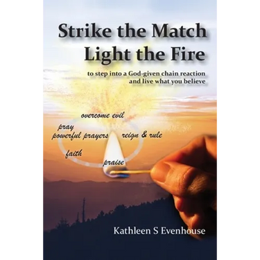 Strike the Match Light the Fire: to step into a God-given chain reaction and live what you believe