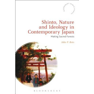 Shinto, Nature and Ideology in Contemporary Japan: Making Sacred Forests