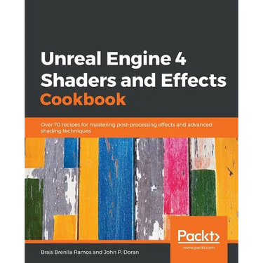 Unreal Engine 4 Shaders and Effects Cookbook: Over 70 recipes for mastering post-processing effects and advanced shading techniques