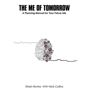 The Me of Tomorrow: A Planning Manual for Your Future Life