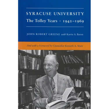 Syracuse University: Volume IV: The Tolley Years, 1942-1969