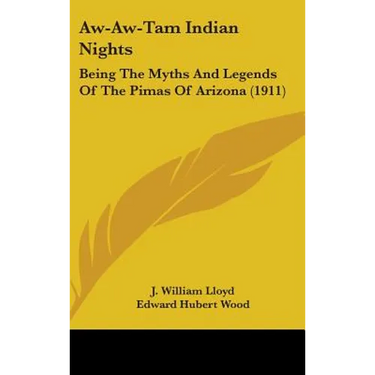Aw-Aw-Tam Indian Nights: Being The Myths And Legends Of The Pimas Of Arizona (1911)
