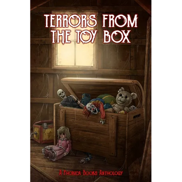 Terrors from the Toy Box: A Phobica Books Anthology