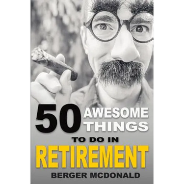 50 Awesome Things To Do In Retirement: The Humorous Guide To Enjoy Life After Work