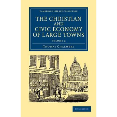 The Christian and Civic Economy of Large Towns: Volume 2