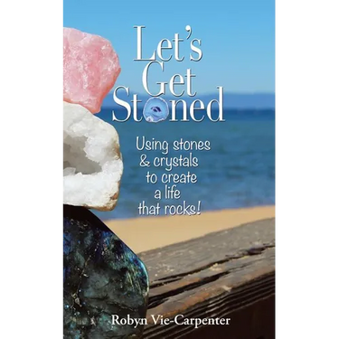 Let's Get Stoned: Using Stones and Crystals to Create a Life That Rocks!