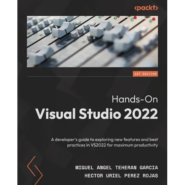 Hands-On Visual Studio 2022: A developer's guide to exploring new features and best practices in VS2022 for maximum productivity