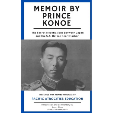 Memoir by Prince Konoe: The Secret Negotiations Between Japan and the U.S. Before Pearl Harbor