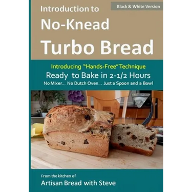 Introduction to No-Knead Turbo Bread (Ready to Bake in 2-1/2 Hours... No Mixer... No Dutch Oven... Just a Spoon and a Bowl) (B&W Version): From the ki
