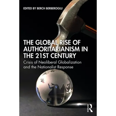 The Global Rise of Authoritarianism in the 21st Century: Crisis of Neoliberal Globalization and the Nationalist Response