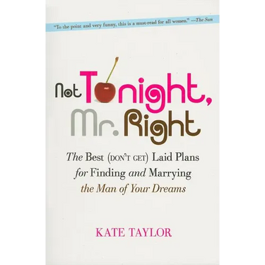 Not Tonight, Mr. Right: The Best (Don't Get) Laid Plans for Finding and Marrying the Man of Your Dreams