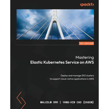 Mastering Elastic Kubernetes Service on AWS: Deploy and manage EKS clusters to support cloud-native applications in AWS
