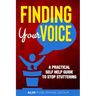 Finding Your Voice: A Practical Self Help Guide to Stop Stuttering