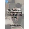 The Beginner's Guide to Writing Lyrics That Tell a Story