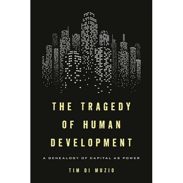 The Tragedy of Human Development: A Genealogy of Capital as Power