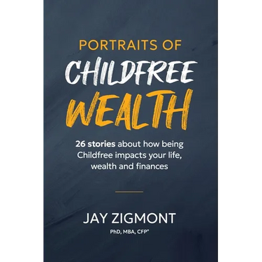 Portraits of Childfree Wealth: 26 stories about how being Childfree impacts your life, wealth and finances