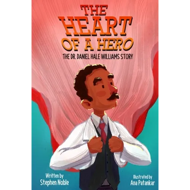 The Heart of a Hero: The Dr. Daniel Hale Williams Story