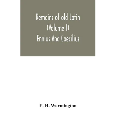 Remains of old Latin (Volume I) Ennius And Caecilius