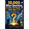 10,000 Whys Questions Every Kid Should Know Ages 5-11: An Incredible Encyclopedia of Animals, Dinosaurs, Earth, Space, Oceans, Machines, and Everyday