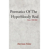 Poematics of the Hyperbloody Real: Poems 1980-2001
