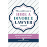 Why Would I Want to Hire a Divorce Lawyer, Anyway?: A Guide to Hiring an Attorney (or not) - For Women Only