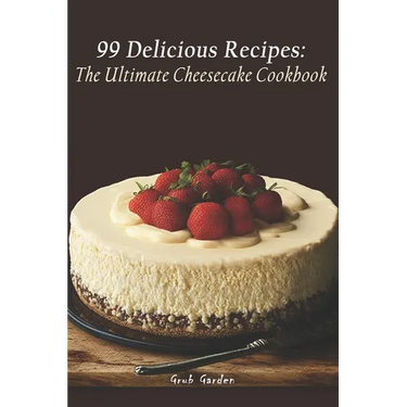The Ultimate Cheesecake Cookbook: 99 Delicious Recipes