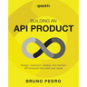 Building an API Product: Design, implement, release, and maintain API products that meet user needs