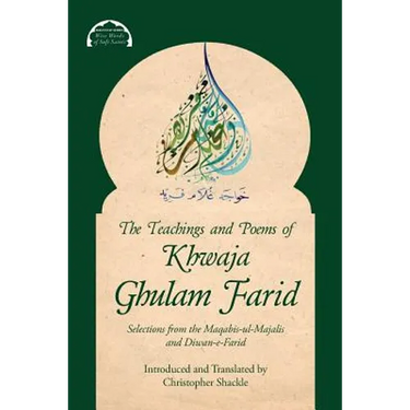 The Teachings and Poems of Khwaja Ghulam Farid: Selections from the Maqabis-ul-Majalis and Diwan-e-Farid