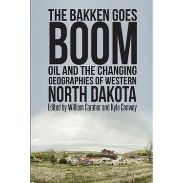 The Bakken Goes Boom: Oil and the Changing Geographies of Western North Dakota