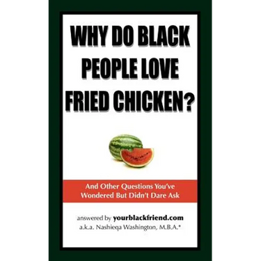 Why Do Black People Love Fried Chicken? and Other Questions You've Wondered But Didn't Dare Ask