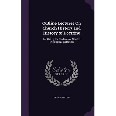 Outline Lectures On Church History and History of Doctrine: For Use by the Students of Newton Theological Institution