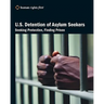 U.S. Detention of Asylum Seekers: Seeking Protection, Finding Prison