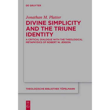 Divine Simplicity and the Triune Identity: A Critical Dialogue with the Theological Metaphysics of Robert W. Jenson