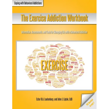 The Exercise Addiction Workbook: Information, Assessments, and Tools for Managing Life with a Behavioral Addiction