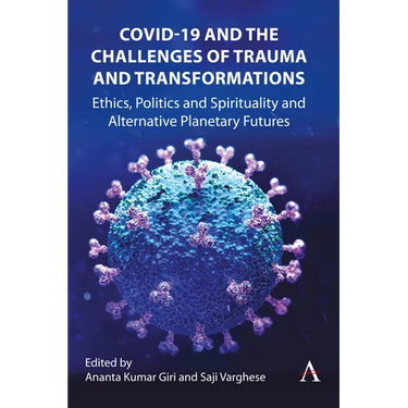 Covid-19 and the Challenges of Trauma and Transformations: Ethics, Politics and Spirituality and Alternative Planetary Futures