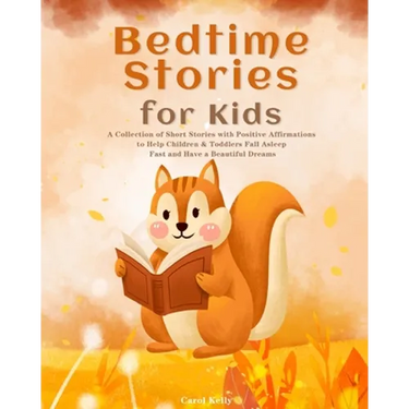 Bedtime Stories for Kids: A Collection of Short Stories with Positive Affirmations to Help Children & Toddlers Fall Asleep Fast and Have a Beautiful D