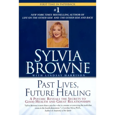 Past Lives, Future Healing: A Psychic Reveals the Secrets to Good Health and Great Relationships