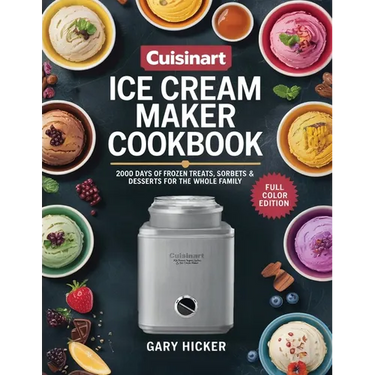 Cuisinart Ice Cream Maker Cookbook: 2000 Days of Frozen Treats, Sorbets & Desserts for the Whole Family