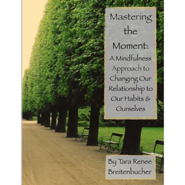 Mastering the Moment: A Mindful Approach to Changing Our Relationship to Our Habits and Ourselves