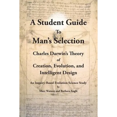 A Student Guide to Man's Selection: Charles Darwin's Theory of Creation, Evolution, and Intelligent Design