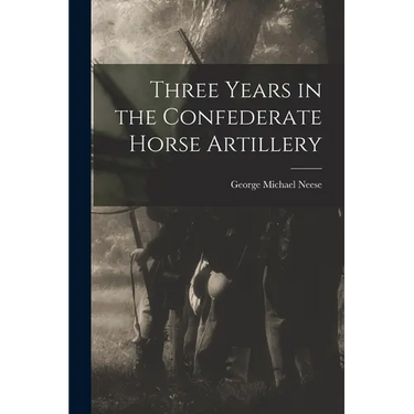 Three Years in the Confederate Horse Artillery