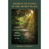 Secrets to Living in the Secret Place: Learning to Walk in the Abiding Presence of God