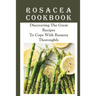 Rosacea Cookbook: Discovering The Great Recipes To Cope With Rosacea Thoroughly: Histamine Rosacea