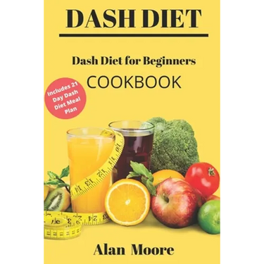 Dash Diet for Beginners: Dash Diet Cookbook with 21 Days Meal Plan to Lose Weight Lower Your Blood Pressure and Improve Your Health