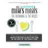 Mila's Meals: The Beginning and The Basics: Over 100 recipes all entirely gluten-free, dairy-free AND refined sugar-free