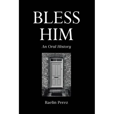 Bless Him: An Oral History